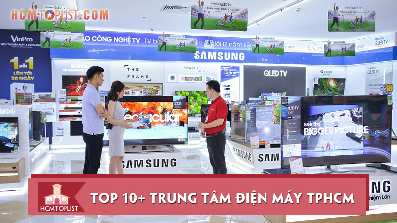 Top 10+ trung tâm điện máy TPHCM chính hãng, giá rẻ