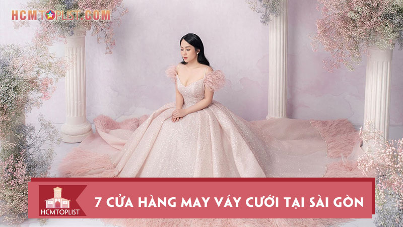 5 cửa hàng thuê váy cưới đẹp nhất ở Sài Gòn khiến chị em 