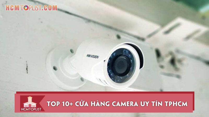 Bỏ túi ngay 10+ cửa hàng camera uy tín TPHCM
