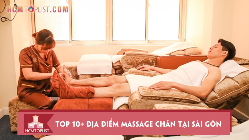 Top 10+ địa điểm massage chân tại Sài Gòn thư giãn, giá rẻ nhất