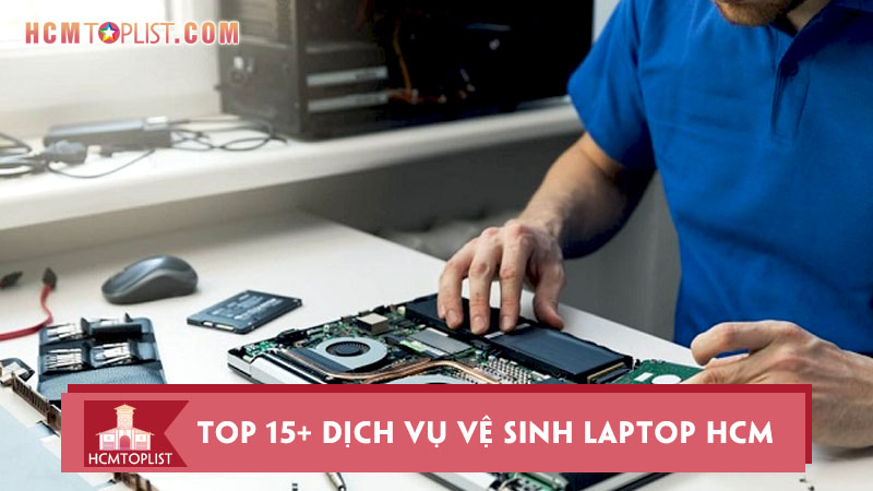 Top 15+ dịch vụ vệ sinh laptop HCM lấy liền, uy tín nhất | HCMtoplist.com