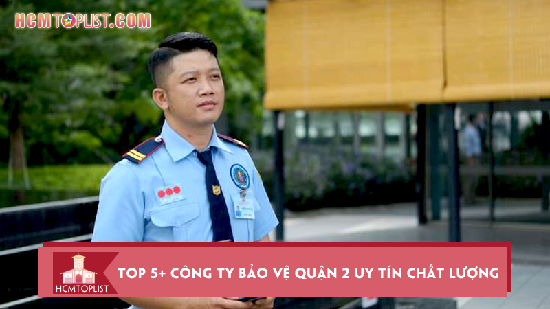 top-5-cong-ty-bao-ve-quan-2-uy-tin-chat-luong-hang-dau