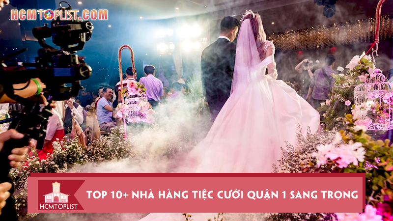 Top 10+ nhà hàng tiệc cưới quận 1 sang trọng bậc nhất | HCMtoplist