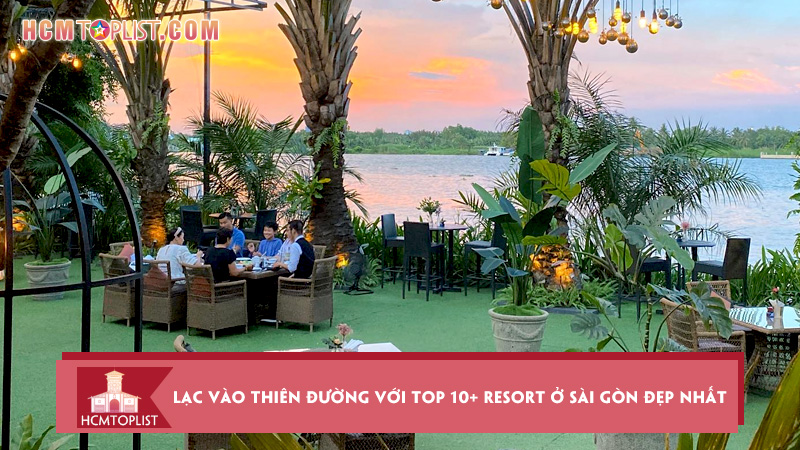 lac-vao-thien-duong-voi-top-10-resort-o-sai-gon-dep-nhat