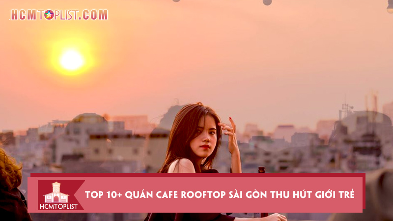 top-10-quan-cafe-rooftop-sai-gon-thu-hut-gioi-tre-nhat