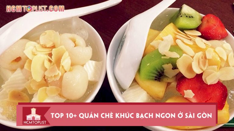 top-10-quan-che-khuc-bach-ngon-o-sai-gon-an-la-nghien