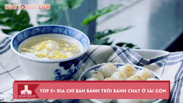 truy-lung-top-5-dia-chi-ban-banh-troi-banh-chay-o-sai-gon