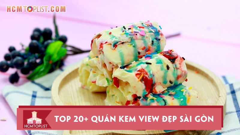 kham-pha-top-20-quan-kem-view-dep-sai-gon-cho-ban-song-ao
