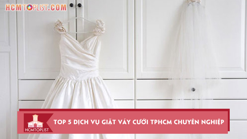 Top 5 dịch vụ giặt váy cưới TPHCM chuyên nghiệp